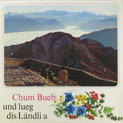 Chumm Bueb und lueg dis Làndli a